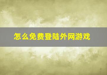 怎么免费登陆外网游戏