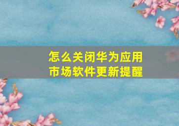 怎么关闭华为应用市场软件更新提醒