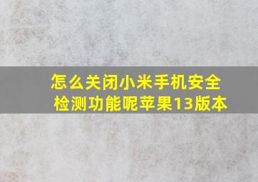 怎么关闭小米手机安全检测功能呢苹果13版本