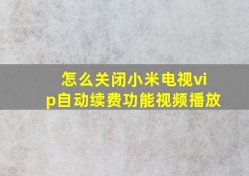 怎么关闭小米电视vip自动续费功能视频播放