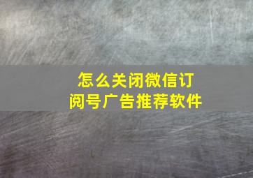 怎么关闭微信订阅号广告推荐软件