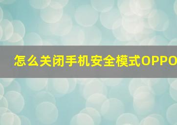 怎么关闭手机安全模式OPPO