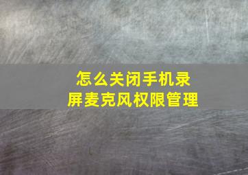 怎么关闭手机录屏麦克风权限管理