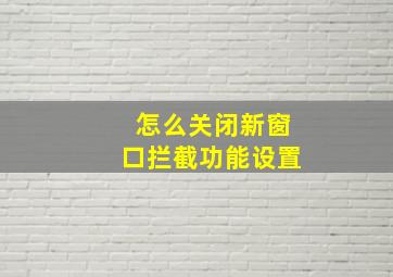 怎么关闭新窗口拦截功能设置