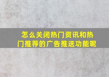 怎么关闭热门资讯和热门推荐的广告推送功能呢