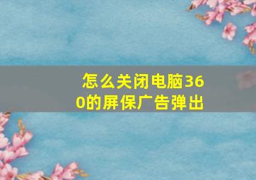 怎么关闭电脑360的屏保广告弹出