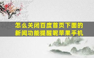 怎么关闭百度首页下面的新闻功能提醒呢苹果手机