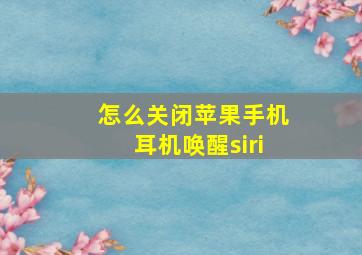 怎么关闭苹果手机耳机唤醒siri