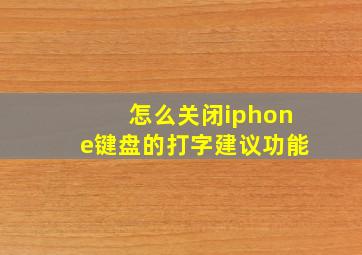 怎么关闭iphone键盘的打字建议功能