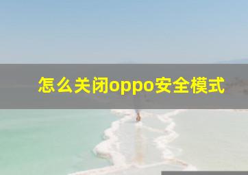 怎么关闭oppo安全模式