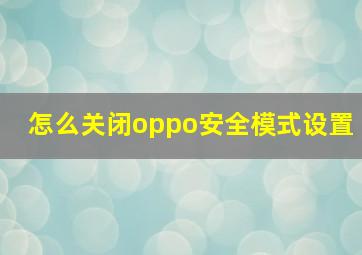 怎么关闭oppo安全模式设置