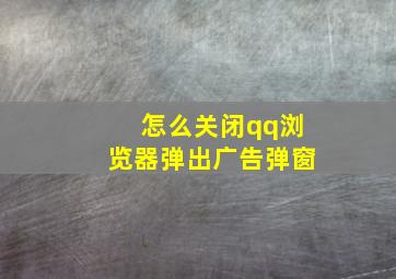 怎么关闭qq浏览器弹出广告弹窗