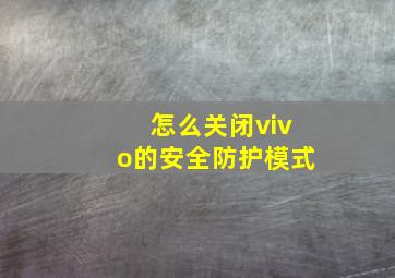 怎么关闭vivo的安全防护模式