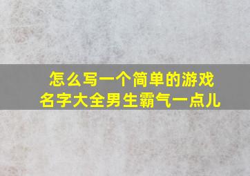 怎么写一个简单的游戏名字大全男生霸气一点儿