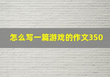 怎么写一篇游戏的作文350