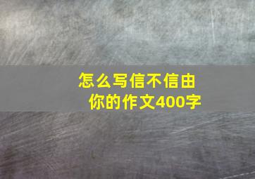 怎么写信不信由你的作文400字