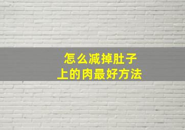 怎么减掉肚子上的肉最好方法