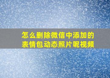 怎么删除微信中添加的表情包动态照片呢视频