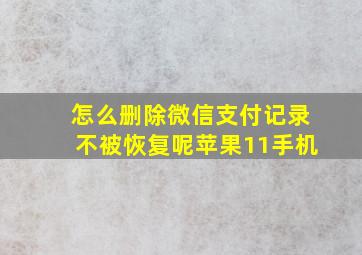 怎么删除微信支付记录不被恢复呢苹果11手机