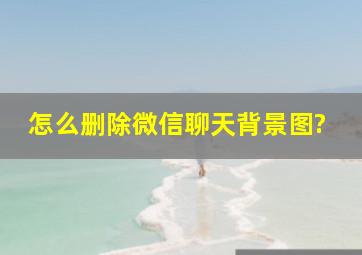 怎么删除微信聊天背景图?