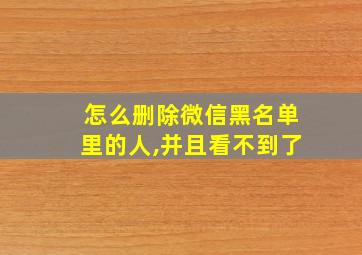 怎么删除微信黑名单里的人,并且看不到了