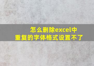 怎么删除excel中重复的字体格式设置不了