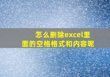 怎么删除excel里面的空格格式和内容呢