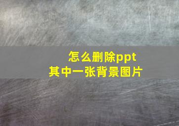 怎么删除ppt其中一张背景图片