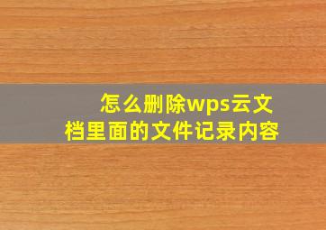 怎么删除wps云文档里面的文件记录内容