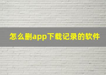 怎么删app下载记录的软件