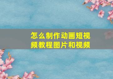 怎么制作动画短视频教程图片和视频