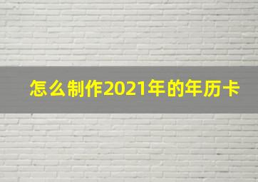 怎么制作2021年的年历卡