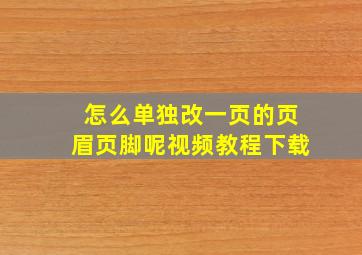 怎么单独改一页的页眉页脚呢视频教程下载