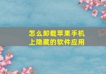 怎么卸载苹果手机上隐藏的软件应用