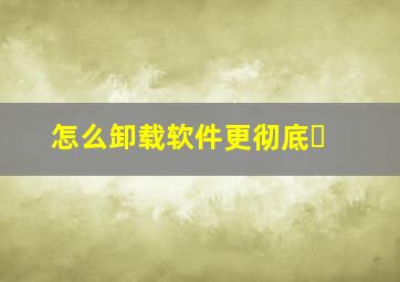 怎么卸载软件更彻底㇏