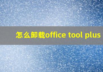 怎么卸载office tool plus