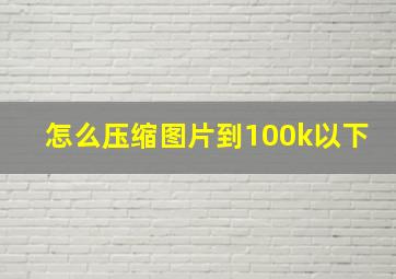 怎么压缩图片到100k以下