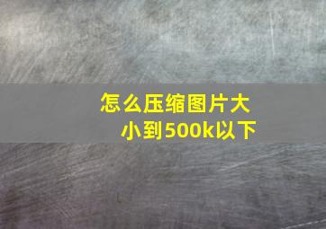 怎么压缩图片大小到500k以下