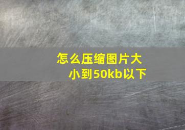 怎么压缩图片大小到50kb以下