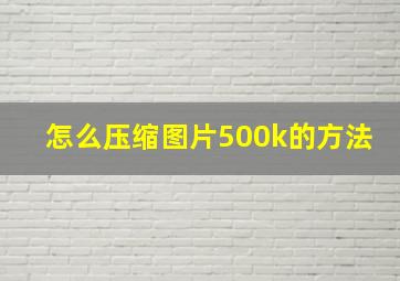 怎么压缩图片500k的方法