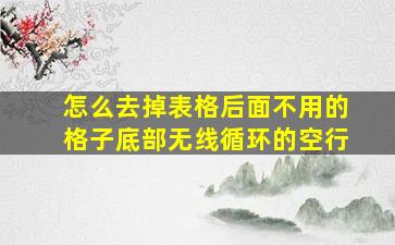 怎么去掉表格后面不用的格子底部无线循环的空行