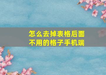 怎么去掉表格后面不用的格子手机端