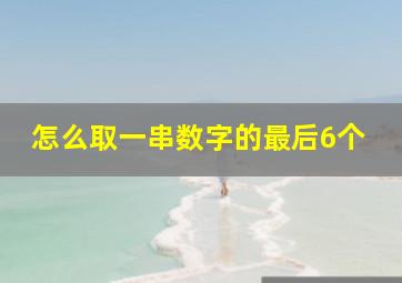 怎么取一串数字的最后6个