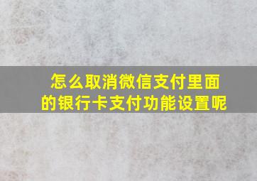 怎么取消微信支付里面的银行卡支付功能设置呢