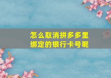 怎么取消拼多多里绑定的银行卡号呢