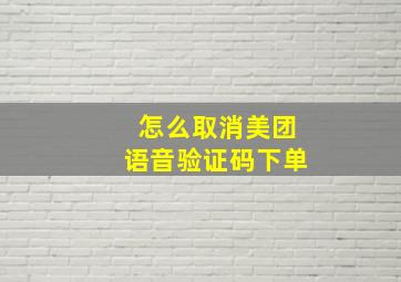 怎么取消美团语音验证码下单