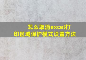 怎么取消excel打印区域保护模式设置方法