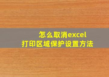 怎么取消excel打印区域保护设置方法