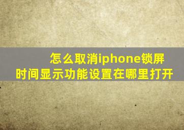 怎么取消iphone锁屏时间显示功能设置在哪里打开