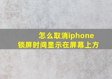 怎么取消iphone锁屏时间显示在屏幕上方